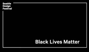 Seattle Design Festival. Black Lives Matter.